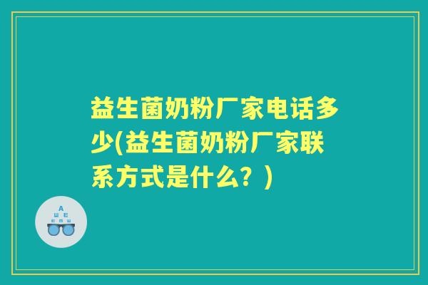 益生菌奶粉厂家电话多少(益生菌奶粉厂家联系方式是什么?) 益生菌奶粉厂家电话多少(益生菌奶粉厂家联系方式是什么?)
