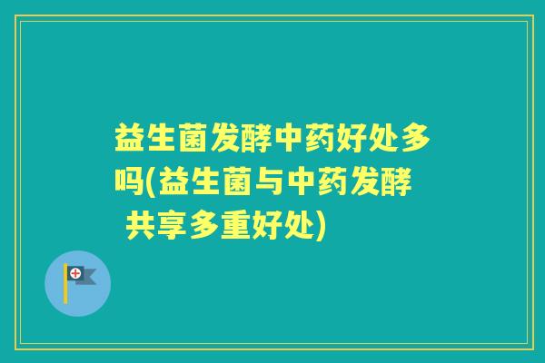 益生菌发酵好处多吗(益生菌与发酵 共享多重好处) 益生菌发酵好处多吗(益生菌与发酵 共享多重好处)