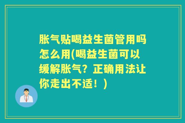 贴喝益生菌管用吗怎么用(喝益生菌可以缓解？正确用法让你走出不适！)