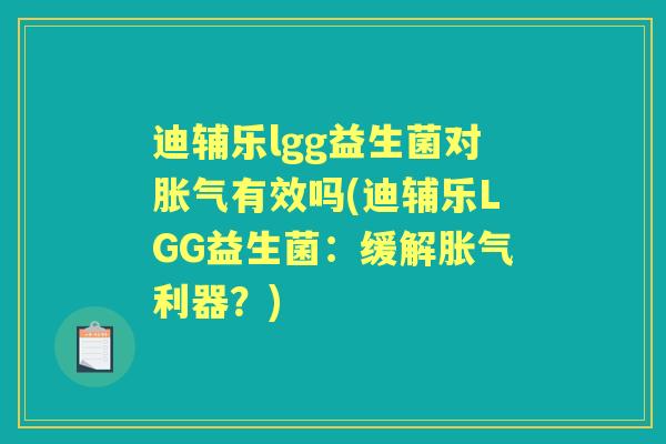 迪辅乐lgg益生菌对有效吗(迪辅乐LGG益生菌：缓解利器？)