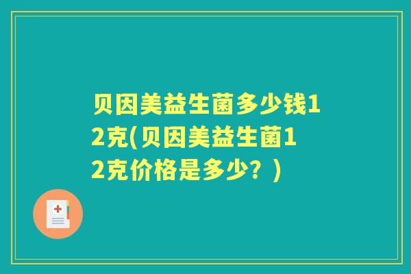 贝因美益生菌多少钱12克(贝因美益生菌12克价格是多少？)
