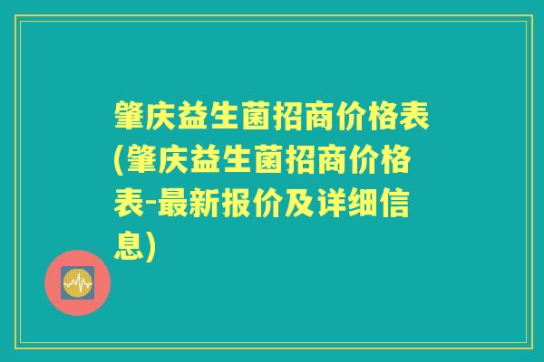 肇庆益生菌招商价格表(肇庆益生菌招商价格表-新报价及详细信息) 肇庆益生菌招商价格表(肇庆益生菌招商价格表-新报价及详细信息)