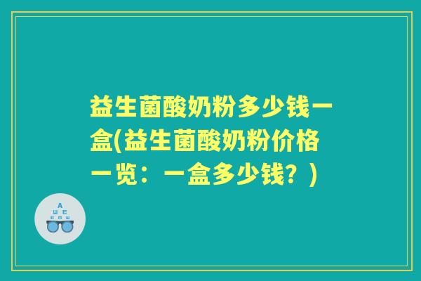 益生菌酸奶粉多少钱一盒(益生菌酸奶粉价格一览：一盒多少钱？)