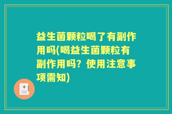 益生菌颗粒喝了有副作用吗(喝益生菌颗粒有副作用吗？使用注意事项需知)