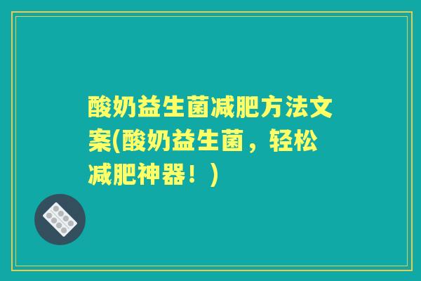 酸奶益生菌方法文案(酸奶益生菌,轻松神器!) 酸奶益生菌方法文案(酸奶益生菌,轻松神器!)