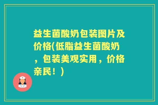 益生菌酸奶包装图片及价格(低脂益生菌酸奶,包装美观实用,价格亲民!) 益生菌酸奶包装图片及价格(低脂益生菌酸奶,包装美观实用,价格亲民!)
