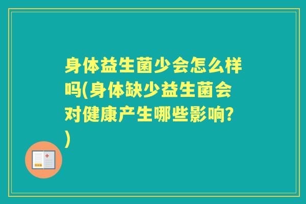 身体益生菌少会怎么样吗(身体缺少益生菌会对健康产生哪些影响?) 身体益生菌少会怎么样吗(身体缺少益生菌会对健康产生哪些影响?)