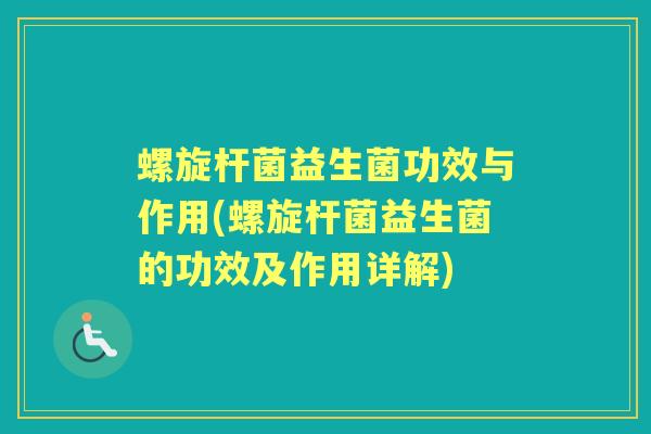 螺旋杆菌益生菌功效与作用(螺旋杆菌益生菌的功效及作用详解) 螺旋杆菌益生菌功效与作用(螺旋杆菌益生菌的功效及作用详解)