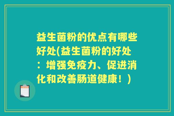 益生菌粉的优点有哪些好处(益生菌粉的好处:增强力、促进消化和改善肠道健康!) 益生菌粉的优点有哪些好处(益生菌粉的好处:增强力、促进消化和改善肠道健康!)