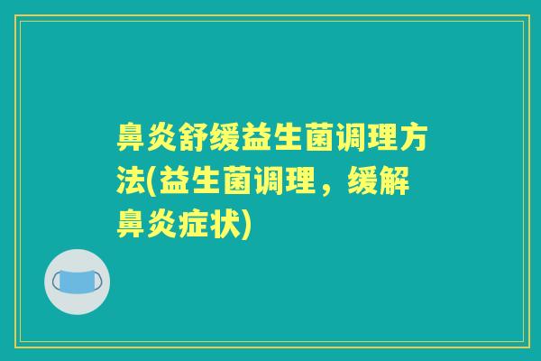 舒缓益生菌调理方法(益生菌调理,缓解症状) 舒缓益生菌调理方法(益生菌调理,缓解症状)