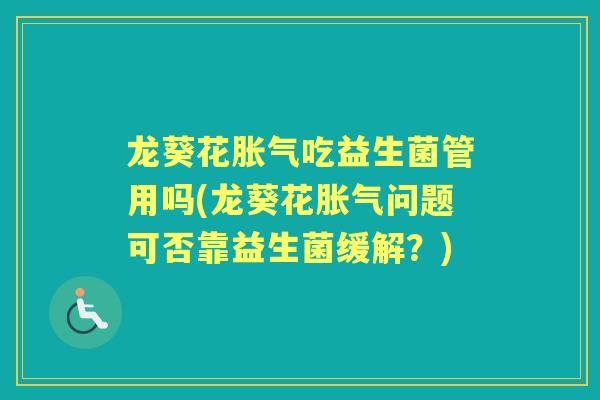 龙葵花吃益生菌管用吗(龙葵花问题可否靠益生菌缓解？)