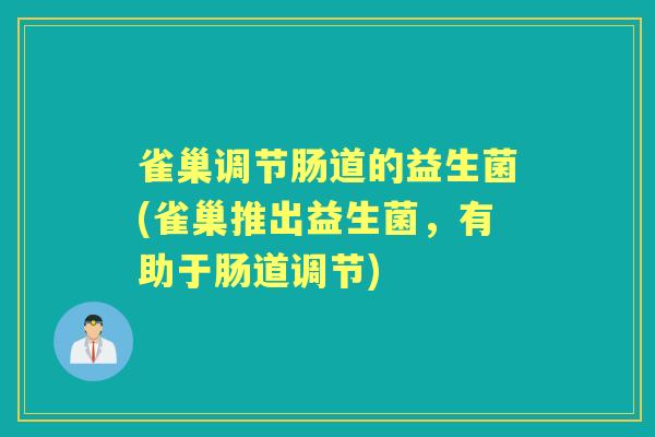 雀巢调节肠道的益生菌(雀巢推出益生菌，有助于肠道调节)