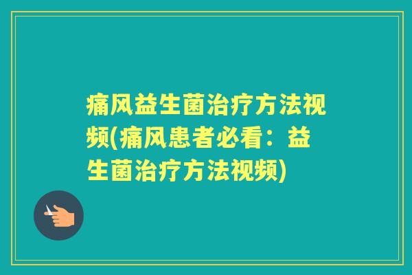 痛风益生菌方法视频(痛风患者必看:益生菌方法视频) 痛风益生菌方法视频(痛风患者必看:益生菌方法视频)