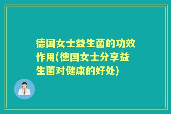 德国女士益生菌的功效作用(德国女士分享益生菌对健康的好处)