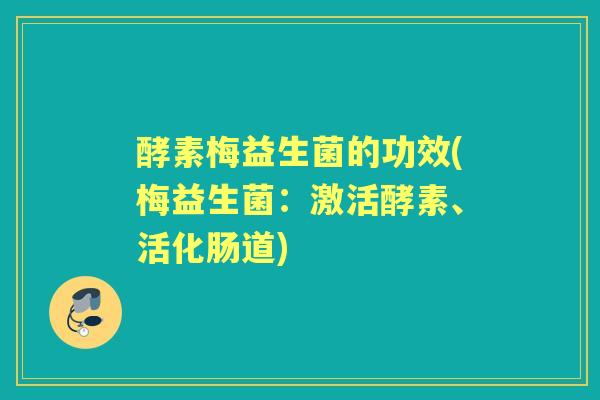 酵素梅益生菌的功效(梅益生菌:激活酵素、活化肠道) 酵素梅益生菌的功效(梅益生菌:激活酵素、活化肠道)
