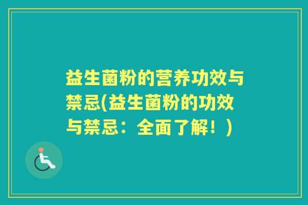 益生菌粉的营养功效与禁忌(益生菌粉的功效与禁忌:全面了解!) 益生菌粉的营养功效与禁忌(益生菌粉的功效与禁忌:全面了解!)