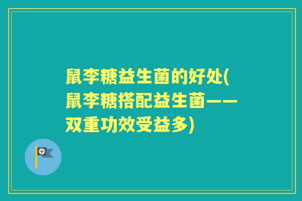 鼠李糖益生菌的好处(鼠李糖搭配益生菌——双重功效受益多)