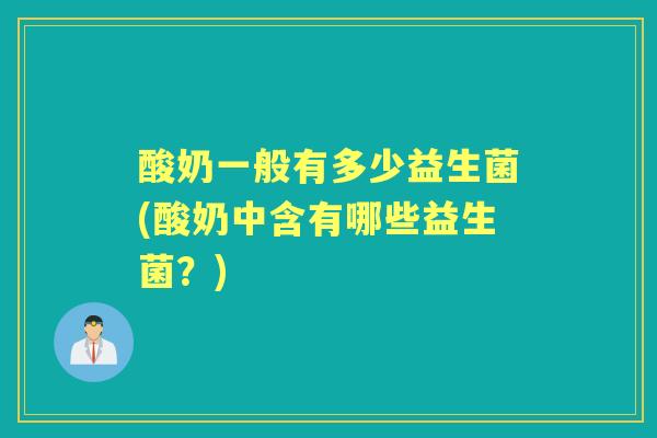 酸奶一般有多少益生菌(酸奶中含有哪些益生菌？)