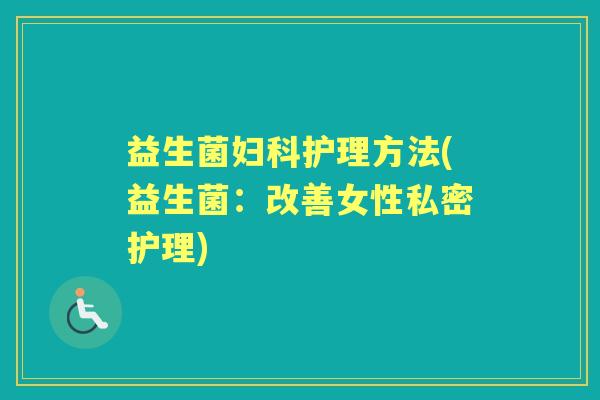 益生菌护理方法(益生菌：改善女性私密护理)