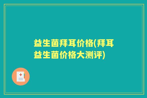 益生菌拜耳价格(拜耳益生菌价格大测评)