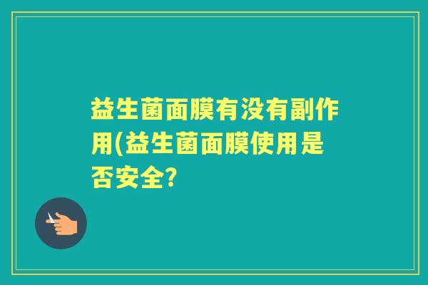 益生菌面膜有没有副作用(益生菌面膜使用是否安全？