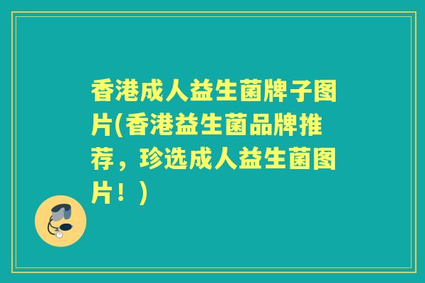 香港成人益生菌牌子图片(香港益生菌品牌推荐,珍选成人益生菌图片!) 香港成人益生菌牌子图片(香港益生菌品牌推荐,珍选成人益生菌图片!)