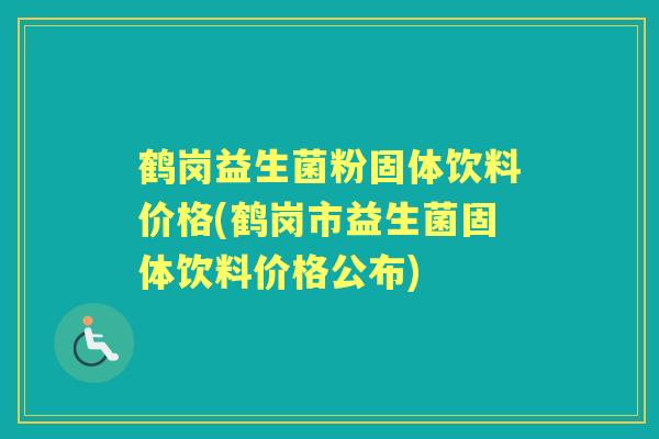 鹤岗益生菌粉固体饮料价格(鹤岗市益生菌固体饮料价格公布) 鹤岗益生菌粉固体饮料价格(鹤岗市益生菌固体饮料价格公布)