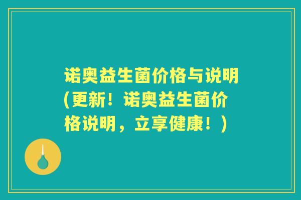 诺奥益生菌价格与说明(更新！诺奥益生菌价格说明，立享健康！)