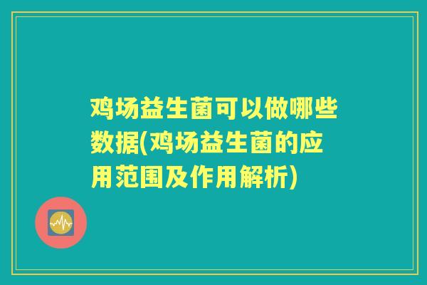 鸡场益生菌可以做哪些数据(鸡场益生菌的应用范围及作用解析)