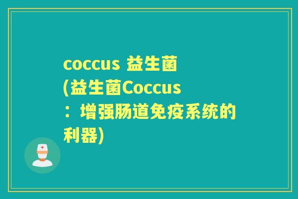 coccus 益生菌(益生菌Coccus：增强肠道免疫系统的利器)
