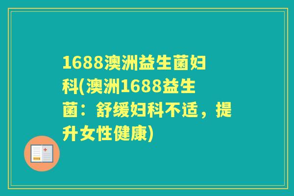 1688澳洲益生菌(澳洲1688益生菌：舒缓不适，提升女性健康)