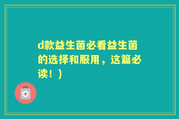 d款益生菌必看益生菌的选择和服用，这篇必读！)