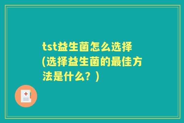 tst益生菌怎么选择(选择益生菌的佳方法是什么？)