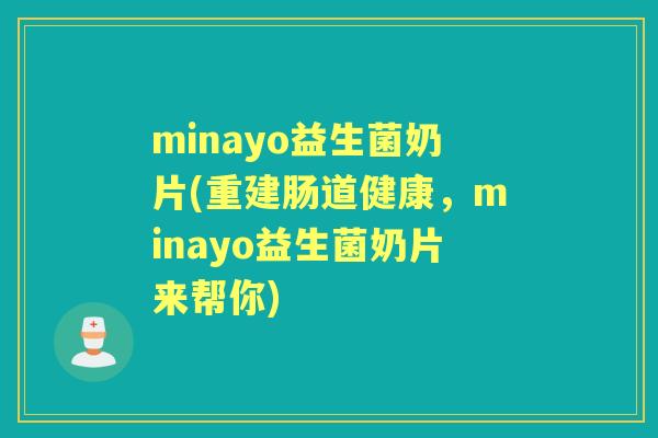 minayo益生菌奶片(重建肠道健康,minayo益生菌奶片来帮你) minayo益生菌奶片(重建肠道健康,minayo益生菌奶片来帮你)