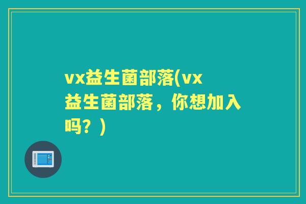 vx益生菌部落(vx益生菌部落，你想加入吗？)