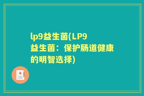lp9益生菌(LP9益生菌：保护肠道健康的明智选择)