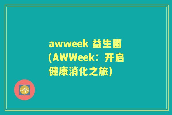 awweek 益生菌(AWWeek：开启健康消化之旅)