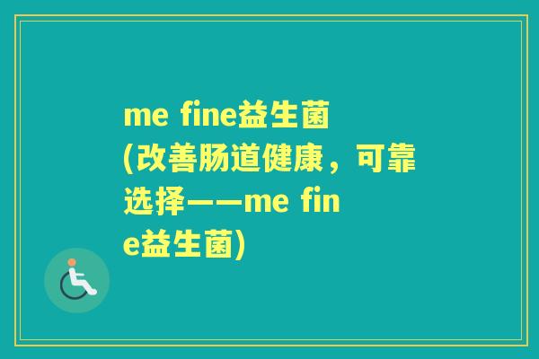 me fine益生菌(改善肠道健康，可靠选择——me fine益生菌)