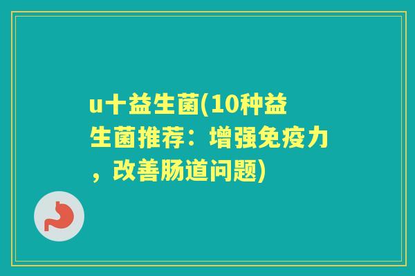 u十益生菌(10种益生菌推荐：增强力，改善肠道问题)