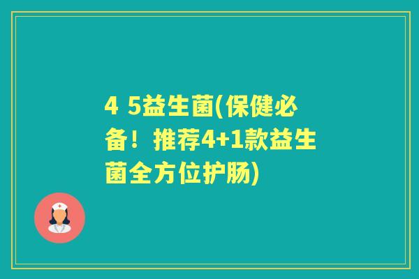 4 5益生菌(保健必备！推荐4+1款益生菌全方位护肠)