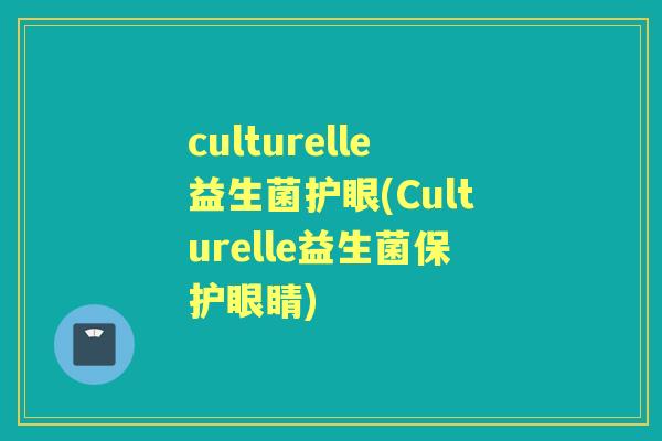 culturelle益生菌护眼(Culturelle益生菌保护眼睛)