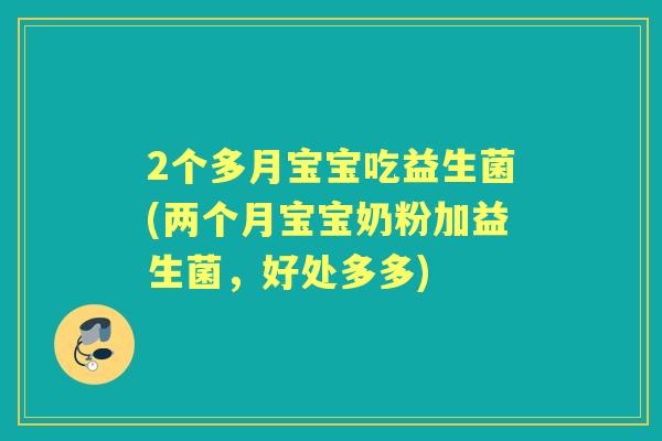 2个多月宝宝吃益生菌(两个月宝宝奶粉加益生菌，好处多多)
