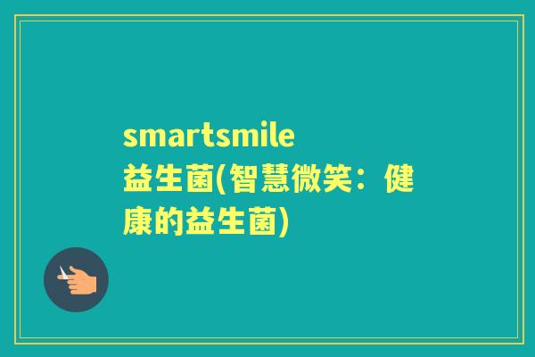 smartsmile益生菌(智慧微笑：健康的益生菌)