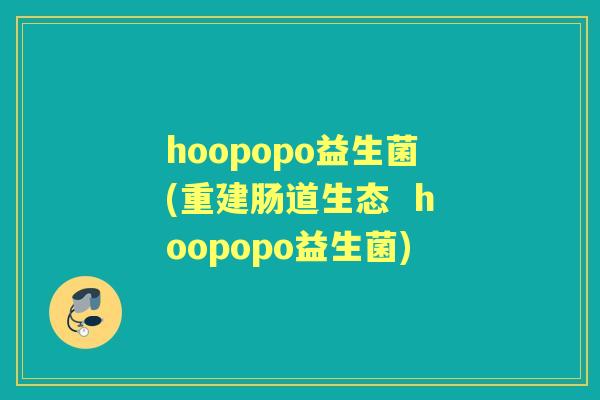 hoopopo益生菌(重建肠道生态  hoopopo益生菌)