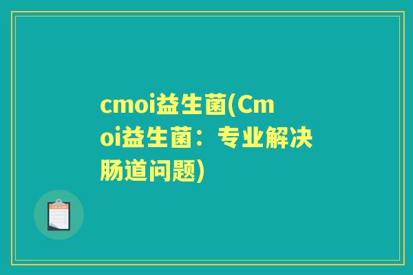 cmoi益生菌(Cmoi益生菌：专业解决肠道问题)