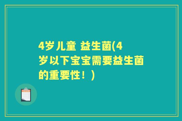 4岁儿童 益生菌(4岁以下宝宝需要益生菌的重要性!) 4岁儿童 益生菌(4岁以下宝宝需要益生菌的重要性!)