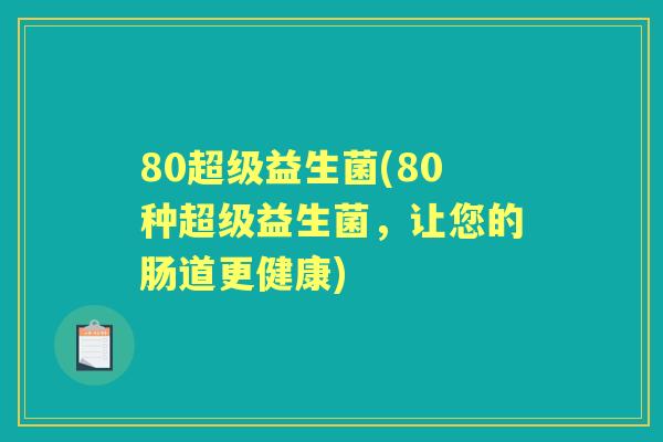 80超级益生菌(80种超级益生菌，让您的肠道更健康)
