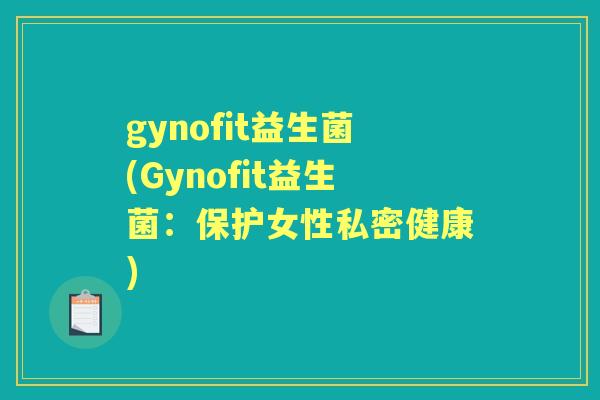 gynofit益生菌(Gynofit益生菌：保护女性私密健康)