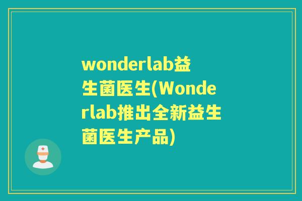 wonderlab益生菌医生(Wonderlab推出全新益生菌医生产品)