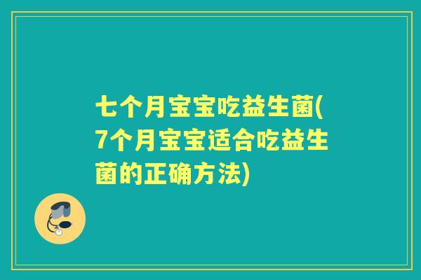 七个月宝宝吃益生菌(7个月宝宝适合吃益生菌的正确方法) 七个月宝宝吃益生菌(7个月宝宝适合吃益生菌的正确方法)